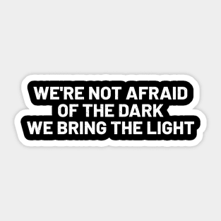 We're Not Afraid of the Dark; We Bring the Light Sticker